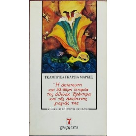 GABRIEL GARCIA MARQUEZ - Η ΑΠΙΣΤΕΥΤΗ ΚΑΙ ΘΛΙΒΕΡΗ ΙΣΤΟΡΙΑ ΤΗΣ ΑΘΩΑΣ ΕΡΕΝΤΙΡΑ ΚΑΙ ΤΗΣ ΑΣΠΛΑΧΝΗΣ ΓΙΑΓΙΑ ΤΗΣ