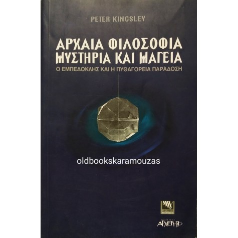 PETER KINGSLEY - ΑΡΧΑΙΑ ΦΙΛΟΣΟΦΙΑ, ΜΥΣΤΗΡΙΑ ΚΑΙ ΜΑΓΕΙΑ