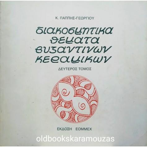 Κ. ΠΑΠΠΗΣ - ΓΕΩΡΓΙΟΥ - ΔΙΑΚΟΣΜΗΤΙΚΑ ΘΕΜΑΤΑ ΒΥΖΑΝΤΙΝΩΝ ΚΕΡΑΜΙΚΩΝ (2 ΤΟΜΟΙ)