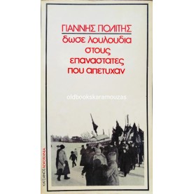 ΓΙΑΝΝΗΣ ΠΟΛΙΤΗΣ - ΔΩΣΕ ΛΟΥΛΟΥΔΙΑ ΣΤΟΥΣ ΕΠΑΝΑΣΤΑΤΕΣ ΠΟΥ ΑΠΕΤΥΧΑΝ