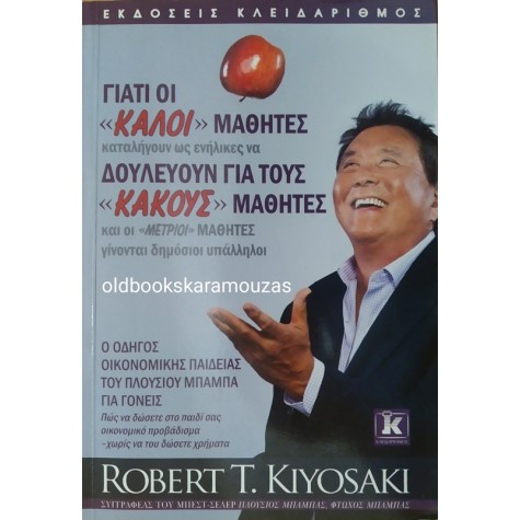 ROBERT T. KIYOSAKI - ΓΙΑΤΙ ΟΙ 'ΚΑΛΟΙ' ΜΑΘΗΤΕΣ ΔΟΥΛΕΥΟΥΝ ΓΙΑ ΤΟΥΣ 'ΚΑΚΟΥΣ' ΜΑΘΗΤΕΣ