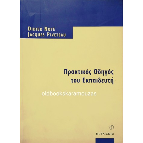 DIDIER NOYE, JACQUES PIVETEAU - ΠΡΑΚΤΙΚΟΣ ΟΔΗΓΟΣ ΤΟΥ ΕΚΠΑΙΔΕΥΤΗ