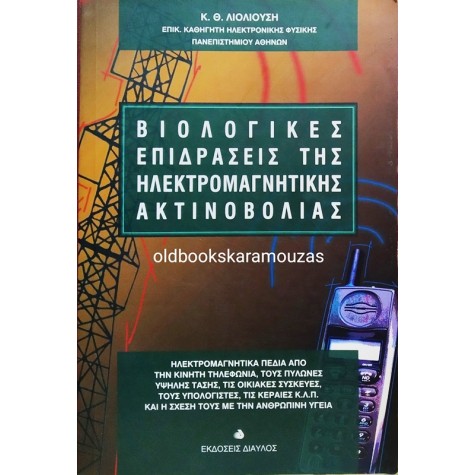 KΩΣΤΑΣ Θ. ΛΙΟΛΙΟΥΣΗΣ - ΒΙΟΛΟΓΙΚΕΣ ΕΠΙΔΡΑΣΕΙΣ ΤΗΣ ΗΛΕΚΤΡΟΜΑΓΝΗΤΙΚΗΣ ΑΚΤΙΝΟΒΟΛΙΑΣ