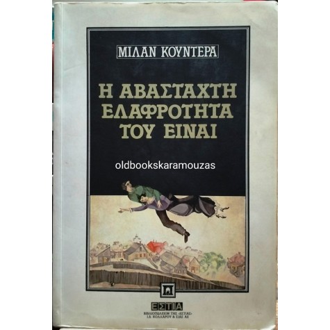 MILAN KUNDERA - Η ΑΒΑΣΤΑΧΤΗ ΕΛΑΦΡΟΤΗΤΑ ΤΟΥ ΕΙΝΑΙ