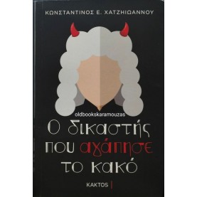 ΚΩΝΣΤΑΝΤΙΝΟΣ Ε. ΧΑΤΖΗΙΩΑΝΝΟΥ - Ο ΔΙΚΑΣΤΗΣ ΠΟΥ ΑΓΑΠΗΣΕ ΤΟ ΚΑΚΟ