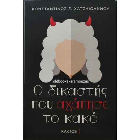 ΚΩΝΣΤΑΝΤΙΝΟΣ Ε. ΧΑΤΖΗΙΩΑΝΝΟΥ - Ο ΔΙΚΑΣΤΗΣ ΠΟΥ ΑΓΑΠΗΣΕ ΤΟ ΚΑΚΟ ΚΩΝΣΤΑΝΤΙΝΟΣ Ε. ΧΑΤΖΗΙΩΑΝΝΟΥ - Ο ΔΙΚΑΣΤΗΣ ΠΟΥ ΑΓΑΠΗΣΕ ΤΟ ΚΑΚΟ
