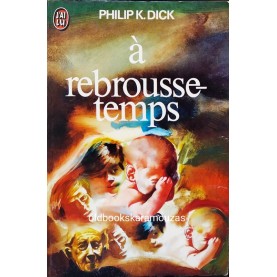 PHILIP K. DICK - A REBROUSSE-TEMPS